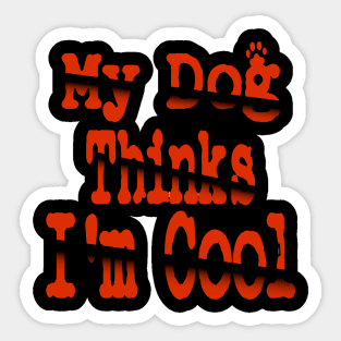 My Dog Thinks I'm Cool Sticker